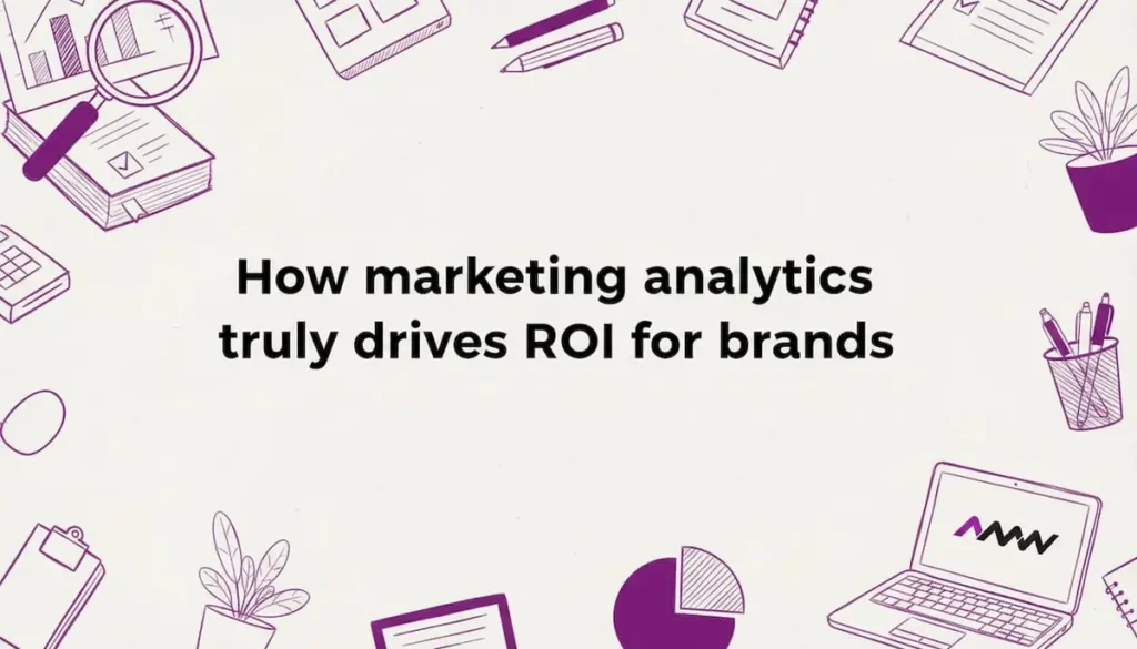How marketing analytics truly drives ROI for brands